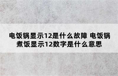 电饭锅显示12是什么故障 电饭锅煮饭显示12数字是什么意思